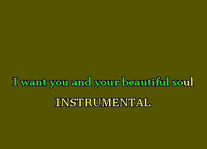 I want you and your beautiful soul

INSTRUMENTAL