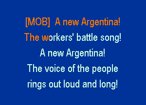 IMOBI A new Argentina!
The workers' battle song!
A new Argentina!

The voice of the people

rings out loud and long!