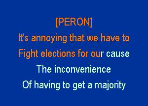 IPERONI
lfs annoying that we have to

Fight elections for our cause
The inconvenience
Of having to get a majority