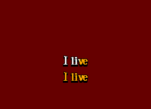 I live
I live