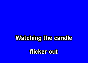 Watching the candle

flicker out