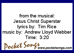 from the musicali
Jesus Christ Superstar

lyrics by Tim Rice
music by Andrew Lloyd Webber
Time 3220

DOM SOWW.WCketsongs.com
