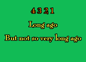 4321

But not so very long ago