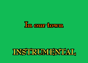 In our town

INSTRUMENTAL