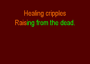 Healing cripples
Raising from the dead.