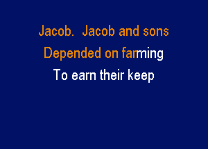 Jacob. Jacob and sons
Depended on fanning

To earn their keep