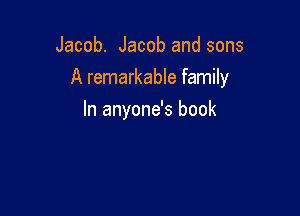 Jacob. Jacob and sons
A remarkable family

In anyone's book