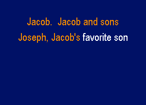 Jacob. Jacob and sons
Joseph, Jacob's favorite son