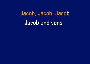 Jacob,Jacob,Jacob
Jacob and sons