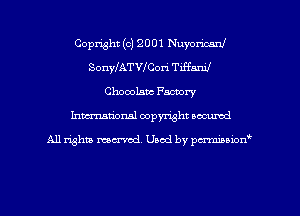 Copright (o) 2 0 01 Nuyoricmd
SonWATVNox-i Tiffani!
Chocolsnc Factory
Inman'onsl copyright secured

All rights ma-md Used by pmboiod'