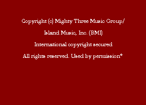 Copyright (c) Mighty Three Music CmupI
Island Music, Inc. (BMI)
hman'onal copyright occumd

All righm marred. Used by pcrmiaoion