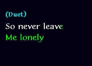 (D uet)

50 never leave

Me lonely