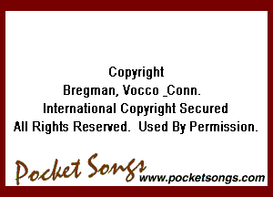Copyright
Bregman, Vocco -Conn.

International Copyright Secured
All Rights Reserved. Used By Permission.

DOM SOWW.WCketsongs.com