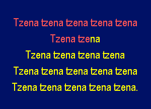 Tzena tzena tzena tzena tzena
Tzena tzena
Tzena tzena tzena tzena
Tzena tzena tzena tzena tzena
Tzena tzena tzena tzena tzena.