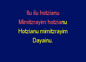 Ilu ilu hotzianu
Mimitzrayim hoizianu

Hotzianu mimiIzrayim

Dayainu.