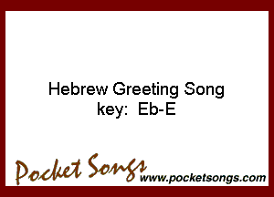 Hebrew Greeting Song
keyi Eb-E

DOM SOWW.WCketsongs.com