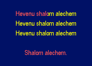 Hevenu shalom alechem

)m alechem
Hevenu shalom shalom

Shalom alechem.