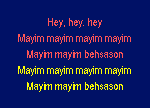 Hey, hey, hey
Mayim mayim mayim mayim
Mayim mayim behsason
Mayim mayim mayim mayim

Mayim mayim behsason l