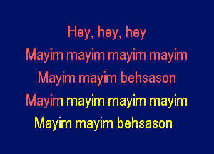 Hey, hey, hey
Mayim mayim mayim mayim
Mayim mayim behsason
Mayim mayim mayim mayim

Mayim mayim behsason l