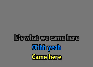Came here
