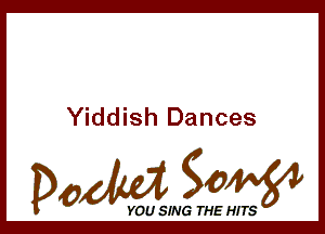 Yiddish Dances

Dada WW

YOU SING THE HITS