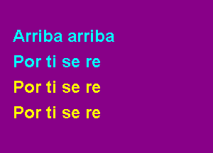 Arriba arriba
Portisere
Portisere

Por ti se re