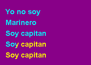 Yo no soy
Marinero

Soy capitan
Soy capitan
Soy capitan