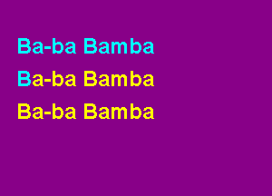 Ba-ba Bamba
Ba-ba Bamba

Ba-ba Bamba