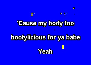 'Cause my body too

bootylicious for ya babe

Yeah