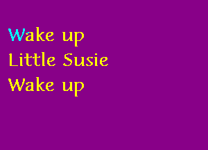 Wake up
Little Susie

Wake up