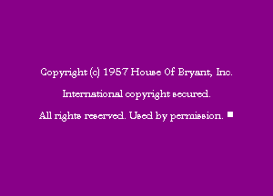 Copyright (c) 1957 Home Of Bryant, Inc
hman'oxml copyright secured,

All rights marred. Used by perminion '