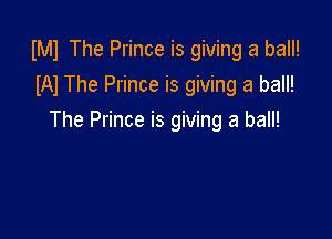 WI The Prince is giving a ball!
W The Prince is giving a ball!

The Prince is giving a ball!