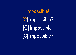 Impossible!
ICl Impossible?

IGl Impossible!
ICl Impossible?