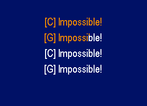 I01 Impossible!
lGl Impossible!

ICl Impossible!
IGI Impossible!