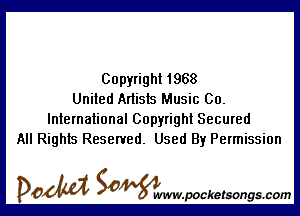 Copyright 1968
United Artists Music 00.

International Copyright Secured
All Rights Reserved. Used By Permission

DOM SOWW.WCketsongs.com