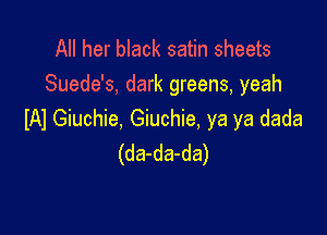 All her black satin sheets
Suede's, dark greens, yeah

IAI Giuchie, Giuchie, ya ya dada
(da-da-da)