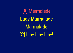 IAJ Marmalade
Lady Marmalade

Mannalade
ICl Hey Hey Hey!