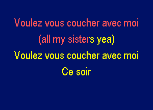 Voulez vous coucher avec moi

(all my sisters yea)

Voulez vous coucher avec moi
Ce soir