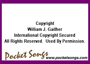 Copyright
William J. Gaither

International Copyright Secured
All Rights Reserved. Used By Permission.

DOM SOWW.WCketsongs.com