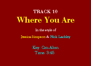 TRACK 10

Where You Are

In the style of
Jessica Simpson 6V Nick Luchlcy

Key Cm-Abm
Time 3 45