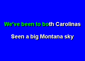 We've been to both Carolinas

Seen a big Montana sky
