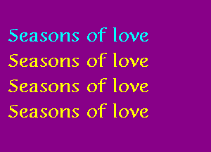 Seasons of love
Seasons of love

Seasons of love
Seasons of love