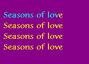 Seasons of love
Seasons of love

Seasons of love
Seasons of love
