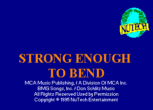 STRONG ENOUGH
TO BEND

MCA Music Publishing. I A Dwvsuon 0r MCA Inc
BMG Songs. Inc I000 Schhu Mum
All nghls Resewed Used by Pwmuss-on
Copyright '9 1335 NuTech Enmrammem