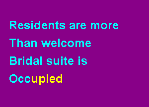 Residents are more
Than welcome

Bridal suite is
Occupied