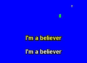 I'm a believer

I'm a believer