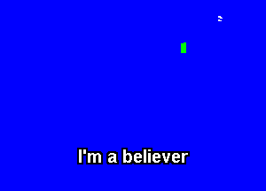 I'm a believer