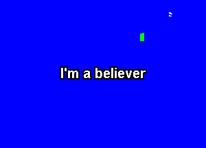 I'm a believer