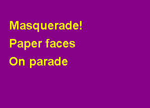Masquerade!
Paper faces

On parade