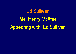 Ed Sullivan
Me, Henry McAfee

Appearing with Ed Sullivan